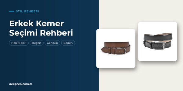 Erkek Kemer Seçimi Rehberi: Hakiki Deri, Parlak ve Rugan Kemer