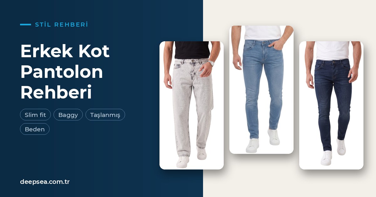 Erkek Kot Pantolon Modelleri: Slim Fit, Baggy, Taşlanmış Kot ve Ölçü Rehberi